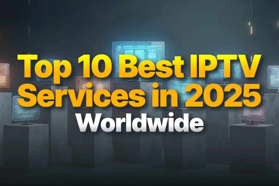 Top 10 Best IPTV Services in 2025
